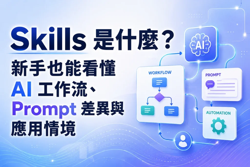 Skills 是什麼？新手也能看懂 AI 工作流、Prompt 差異與應用情境